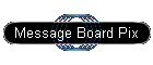 Message Board Pix